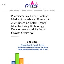 Pharmaceutical Grade Lactose Market Analysis and Forecast to 2027 Based on Latest Trends, Manufacturing Technology Developments and Regional Growth Overview – Primenews