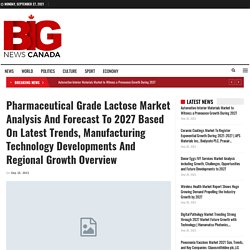 Pharmaceutical Grade Lactose Market Analysis and Forecast to 2027 Based on Latest Trends, Manufacturing Technology Developments and Regional Growth Overview – Bignewscanada