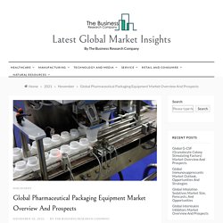 Global Pharmaceutical Packaging Equipment Market Overview And Prospects - Latest Global Market Insights