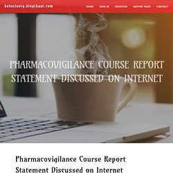 Pharmacovigilance Course Report Statement Discussed on Internet