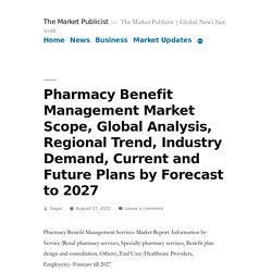 Pharmacy Benefit Management Market Scope, Global Analysis, Regional Trend, Industry Demand, Current and Future Plans by Forecast to 2027 – The Market Publicist