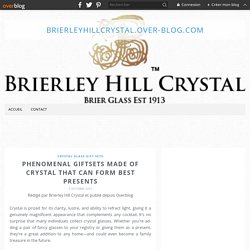 Phenomenal giftsets made of crystal that can form best presents - brierleyhillcrystal.over-blog.com