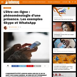 L’être-en-ligne : phénoménologie d’une présence. Les exemples Skype et WhatsApp – Ludovia Magazine
