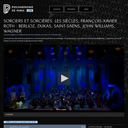 Philharmonie de Paris Live - Sorciers et sorcières. Les Siècles, François-Xavier Roth : Berlioz, Dukas, Saint-Saëns, John Williams, Wagner