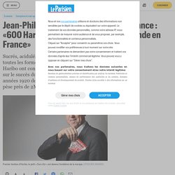Jean-Philippe André, PDG de Haribo France : «600 Haribo consommés chaque seconde en France» - Le Parisien