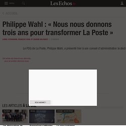 Philippe Wahl : « Nous nous donnons trois ans pour transformer La Poste », Industrie & Services