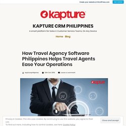 How Travel Agency Software Philippines Helps Travel Agents Ease Your Operations – KAPTURE CRM PHILIPPINES