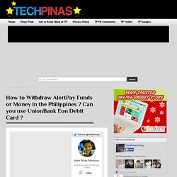 How to Withdraw AlertPay Funds or Money in the Philippines ? Can you use UnionBank Eon Debit Card ?