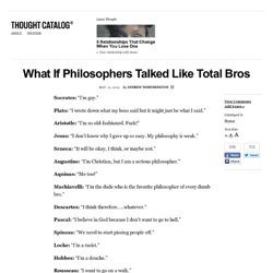 What If Philosophers Talked Like Total Bros