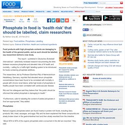 Phosphate in food is ‘health risk’ that should be labelled, claim researchers