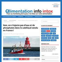 ALIMENTATION INFO INTOX 25/01/19 Non, on n’injecte pas d’eau et de phosphates dans le cabillaud vendu en France !