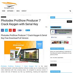 Photodex ProShow Producer 7 Crack Keygen with Serial KeySnapCrack