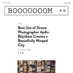 Best Use of Drone: Photographer Aydin Büyüktas Creates a Beautifully Warped City