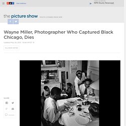 Wayne Miller, Photographer Who Captured Black Chicago, Dies : The Picture Show