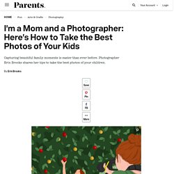 I'm a Mom and a Photographer: Here's How to Take the Best Photos of Your Kids