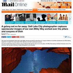 A galaxy not so far away: Salt Lake City photographer captures spectacular images of our own Milky Way arched over the pillars and canyons of Utah