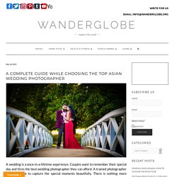 A Complete Guide While Choosing the Top Asian Wedding Photographer - WanderGlobe