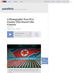 A Photographic Tour Of A Country That Doesn't Like Cameras : Parallels