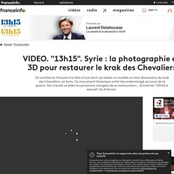 "13h15". Syrie : la photographie en 3D pour restaurer le krak des Chevaliers