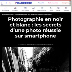 Photographie en noir et blanc : les secrets d'une photo réussie sur smartphone