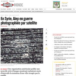 En Syrie, Alep en guerre photographiée par satellite