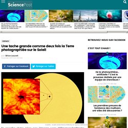 Une tache grande comme deux fois la Terre photographiée sur le Soleil - SciencePost