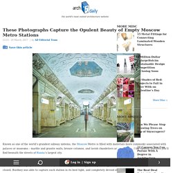 These Photographs Capture the Opulent Beauty of Empty Moscow Metro Stations