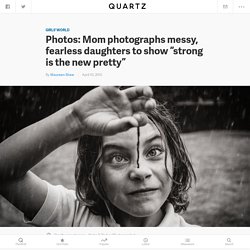 Photos: Mom photographs messy, fearless daughters to show “strong is the new pretty”