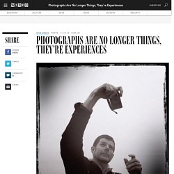 Photographs Are No Longer Things, They're Experiences