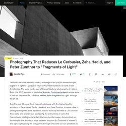 Photography That Reduces Le Corbusier, Zaha Hadid, and Peter Zumthor to "Fragments of Light"