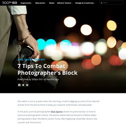 500px ISO » Beautiful Photography, Incredible Stories7 Tips To Combat Photographer's Block - 500px ISO