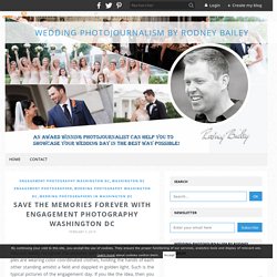 Save the Memories Forever with Engagement Photography Washington DC - Wedding Photojournalism by Rodney Bailey
