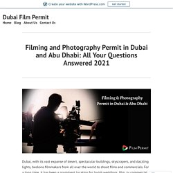 Filming and Photography Permit in Dubai and Abu Dhabi: All Your Questions Answered 2021 – Dubai Film Permit