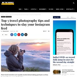 Top 5 Travel Photography Tips and Techniques to Slay An Instagram Feed