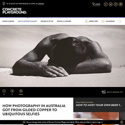 How Photography in Australia Got from Gilded Copper to Ubiquitous Selfies