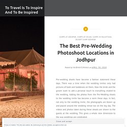 The Best Pre-Wedding Photoshoot Locations in Jodhpur – To Travel Is To Inspire And To Be Inspired