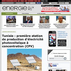 Tunisie : première station de production d'électricité photovoltaïque à concentration (CPV)