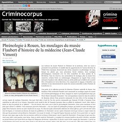 Phrénologie à Rouen, les moulages du musée Flaubert d'histoire de la médecine | Criminocorpus. Le portail sur l’histoire de la justice, des crimes et des peines