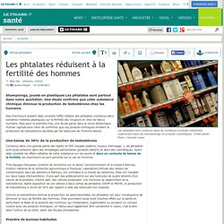 LE FIGARO 13/04/12 Les phtalates réduisent à la fertilité des hommes