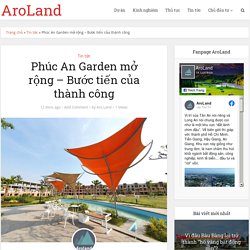 Phúc An Garden mở rộng – Bước tiến của thành công