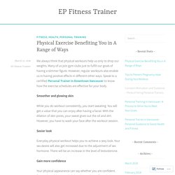 Physical Exercise Benefiting You in A Range of Ways – EP Fitness Trainer