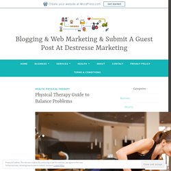 Physical Therapy Guide to Balance Problems – Blogging & Web Marketing & Submit A Guest Post At Destresse Marketing