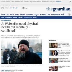 Ai Weiwei in 'good physical health but mentally conflicted'