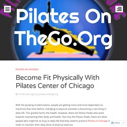 Become Fit Physically With Pilates Center of Chicago