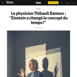 Le physicien Thibault Damour : “Einstein a changé le concept du temps !”
