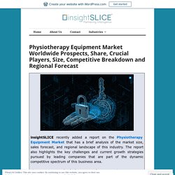 Physiotherapy Equipment Market Worldwide Prospects, Share, Crucial Players, Size, Competitive Breakdown and Regional Forecast