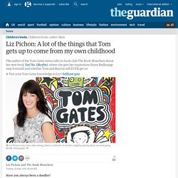 Liz Pichon: A lot of the things that Tom gets up to come from my own childhood