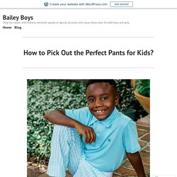 How to Pick Out the Perfect Pants for Kids? – Bailey Boys