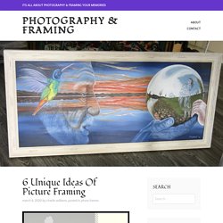 6 Unique Ideas Of Picture Framing – Photography & Framing