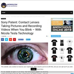 Sony Patent: Contact Lenses Taking Pictures and Recording Videos When You Blink - With Nicola Tesla Technology
